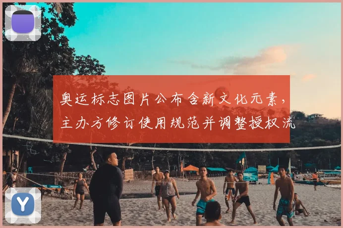 奥运标志图片公布含新文化元素，主办方修订使用规范并调整授权流程