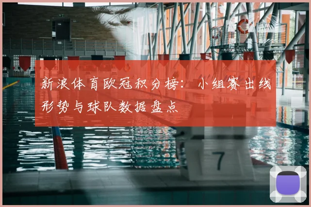 新浪体育欧冠积分榜：小组赛出线形势与球队数据盘点