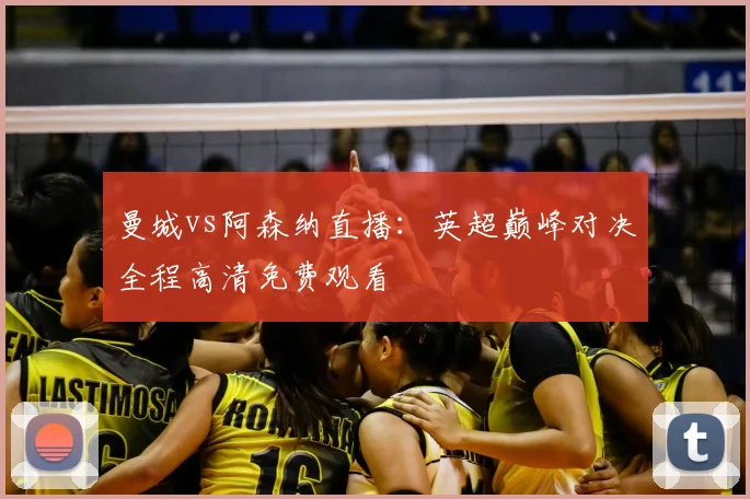 曼城vs阿森纳直播：英超巅峰对决全程高清免费观看