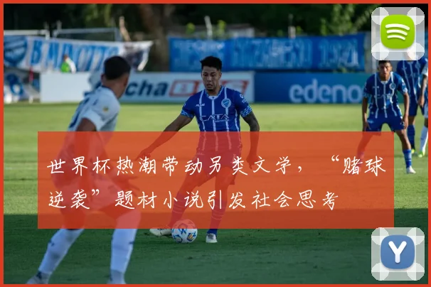 世界杯热潮带动另类文学，“赌球逆袭”题材小说引发社会思考