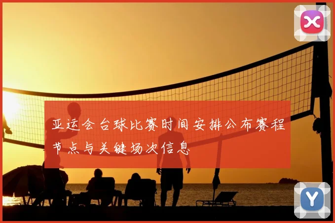 亚运会台球比赛时间安排公布赛程节点与关键场次信息