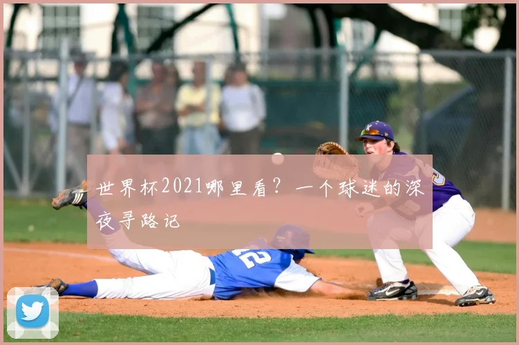 世界杯2021哪里看？一个球迷的深夜寻路记