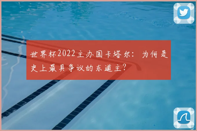 世界杯2022主办国卡塔尔：为何是史上最具争议的东道主？
