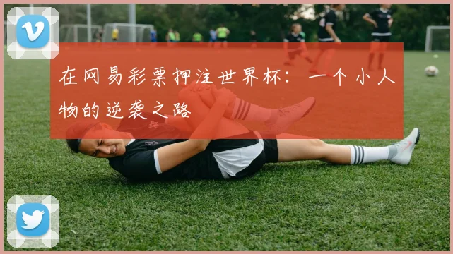 在网易彩票押注世界杯：一个小人物的逆袭之路